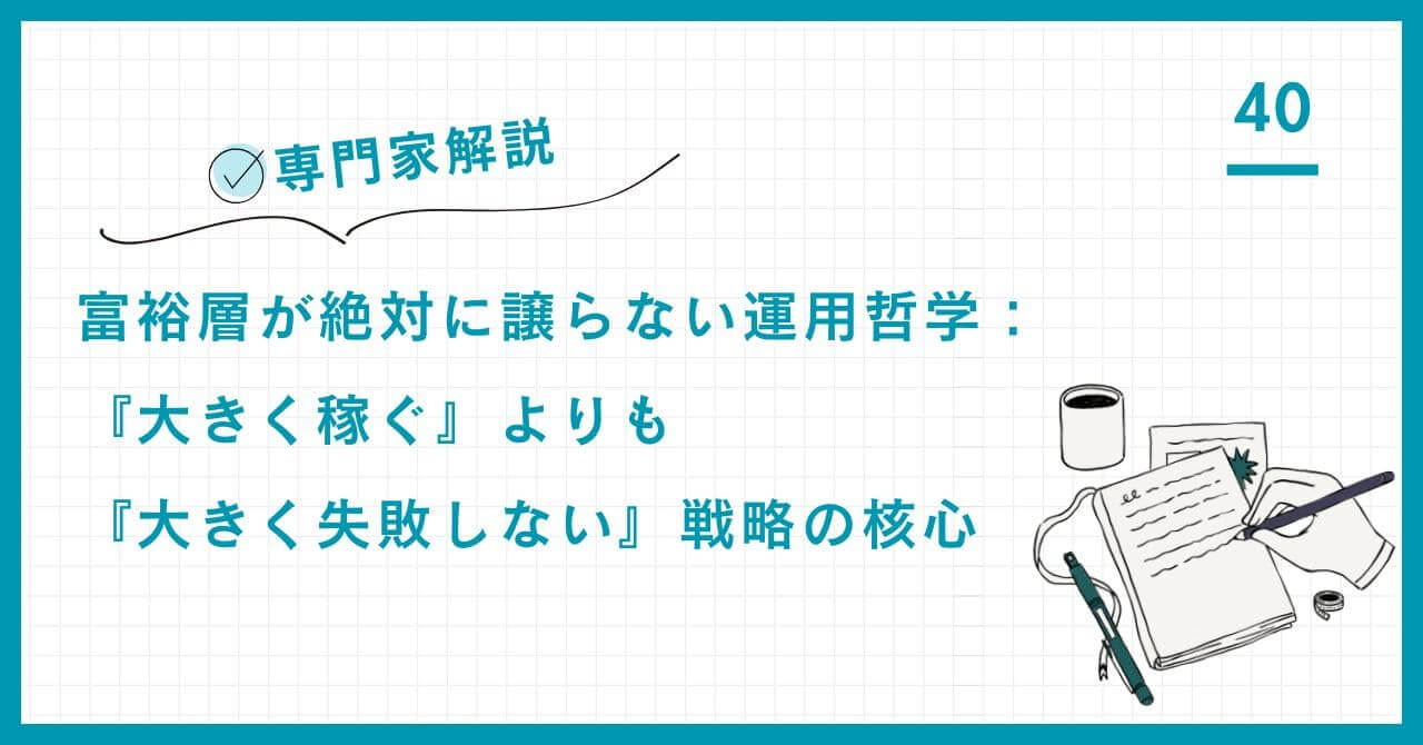 【富裕層の運用哲学】『大きく稼ぐ』よりも『大きく失敗しない』戦略の核心。富の保全を最優先する運用哲学と、アセットアロケーションの重要性を解説。
