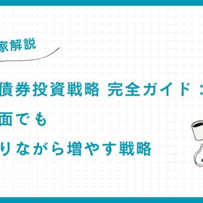 【専門家解説】富裕層の債券投資戦略 完全ガイド：利下げ局面でも資産を守りながら増やす戦略