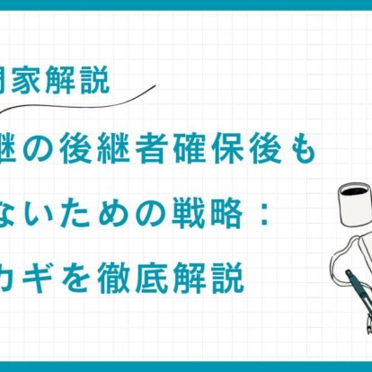 【専門家解説】事業承継の後継者確保後も失敗しないための戦略：成功のカギを徹底解説