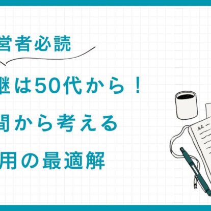 【経営者必読】事業承継は50代から！準備期間から考えるM&A活用の最適解