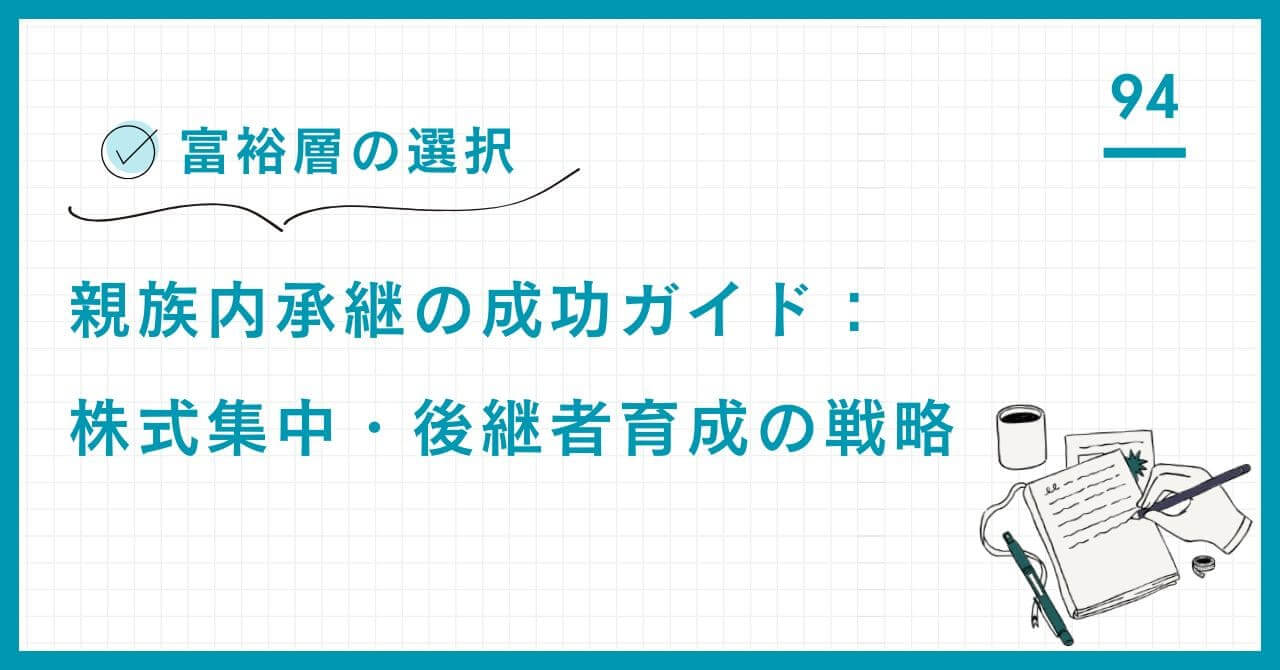 【専門家解説】親族内承継の成功ガイド。中小企業がこの手法を選ぶ理由と、経営安定化に不可欠な「株式の集中」「後継者育成の長期計画」「非後継者への資産配分」の戦略的ポイントを詳解。