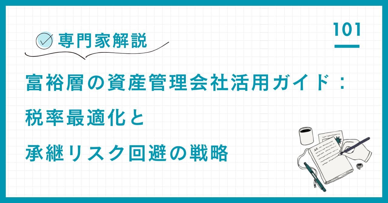 【専門家解説】富裕層の資産管理会社活用ガイド。所得税の最適化、法人化の3形態比較、設立時の税務上の注意点まで、節税とリスク防衛を両立する戦略を詳解。