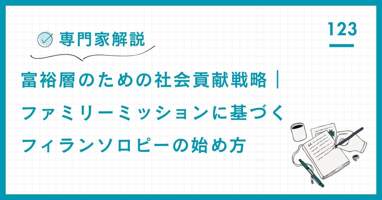 【専門家解説】富裕層のための戦略的社会貢献。FMSに基づき、資産保全、家族の絆、次世代育成を実現するフィランソロピーの始め方と、寄付・財団設立・社会貢献投資の3つの手法を詳解。