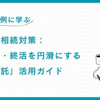 【成功事例に学ぶ】富裕層の相続対策：事業承継・終活を円滑にする「家族信託」活用ガイド